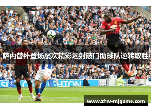 萨内替补登场屡次精彩远射破门助球队逆转取胜 萨内替补登场屡次精彩远射破门助球队逆转取胜
