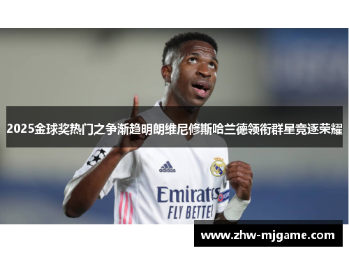 2025金球奖热门之争渐趋明朗维尼修斯哈兰德领衔群星竞逐荣耀