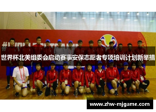 世界杯北美组委会启动赛事安保志愿者专项培训计划新举措