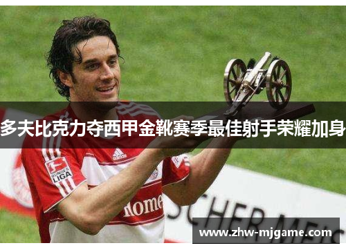 多夫比克力夺西甲金靴赛季最佳射手荣耀加身